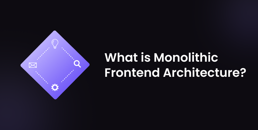 What is Monolithic Frontend Architecture?